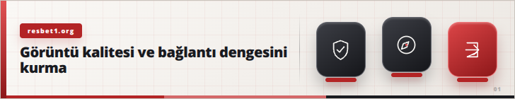 Görüntü kalitesi ve bağlantı dengesini kurma | resbet1.org