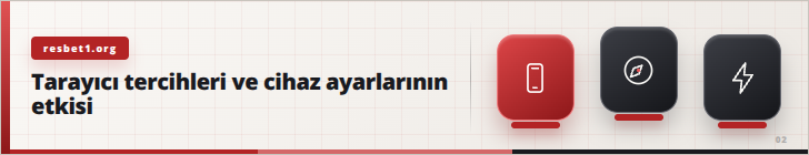 Tarayıcı tercihleri ve cihaz ayarlarının etkisi | resbet1.org